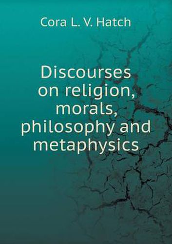 Cover image for Discourses on religion, morals, philosophy and metaphysics