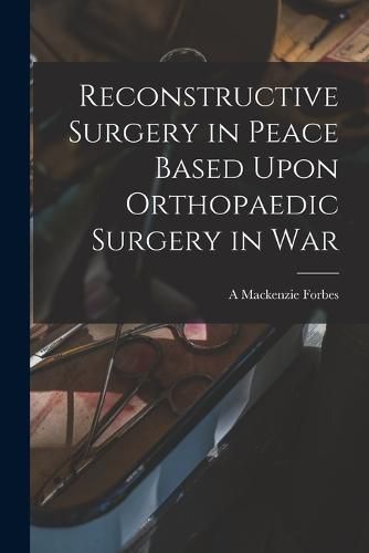 Cover image for Reconstructive Surgery in Peace Based Upon Orthopaedic Surgery in War