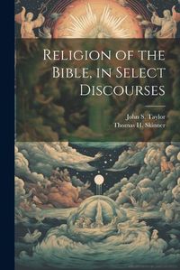 Cover image for Religion of the Bible, in Select Discourses