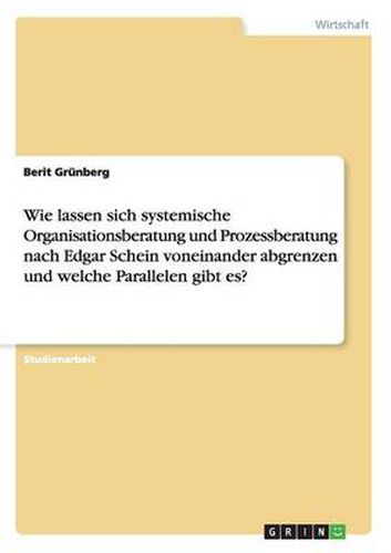 Cover image for Wie lassen sich systemische Organisationsberatung und Prozessberatung nach Edgar Schein voneinander abgrenzen und welche Parallelen gibt es?