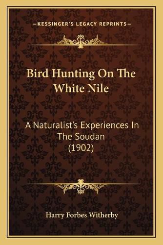 Cover image for Bird Hunting on the White Nile: A Naturalist's Experiences in the Soudan (1902)