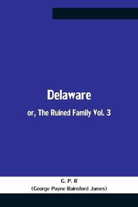 Cover image for Delaware; Or, The Ruined Family Vol. 3