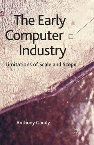 The Early Computer Industry: Limitations of Scale and Scope