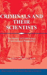 Cover image for Criminals and their Scientists: The History of Criminology in International Perspective