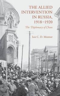 Cover image for The Allied Intervention in Russia, 1918-1920: The Diplomacy of Chaos