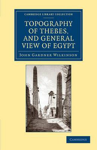 Cover image for Topography of Thebes, and General View of Egypt: Being a Short Account of the Principal Objects Worthy of Notice in the Valley of the Nile