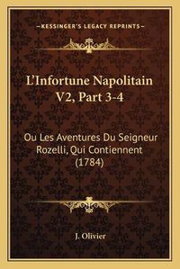 Cover image for L'Infortune Napolitain V2, Part 3-4: Ou Les Aventures Du Seigneur Rozelli, Qui Contiennent (1784)