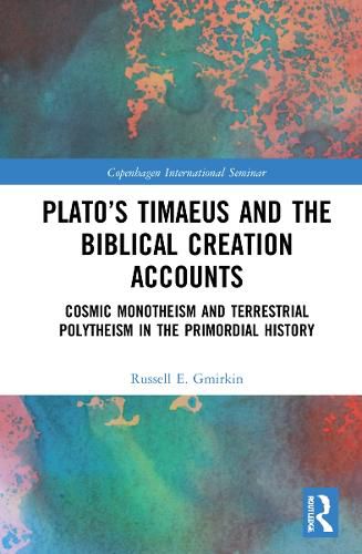 Plato's Timaeus and the Biblical Creation Accounts: Cosmic Monotheism and Terrestrial Polytheism in the Primordial History