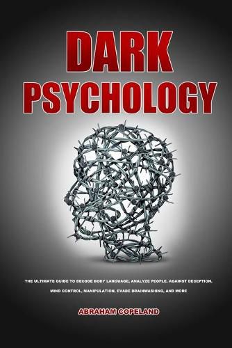 Cover image for Dark psychology: The Ultimate Guide to Decode Body Language, Analyze People, Against Deception, Mind control, Manipulation, Evade Brainwashing, and More