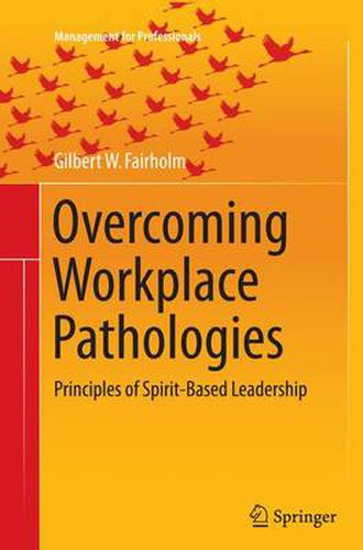 Cover image for Overcoming Workplace Pathologies: Principles of Spirit-Based Leadership