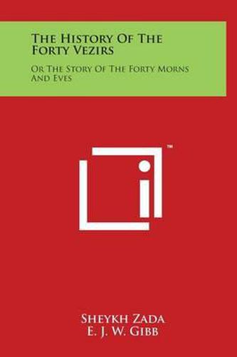 The History Of The Forty Vezirs: Or The Story Of The Forty Morns And Eves