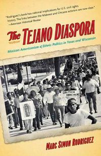 Cover image for The Tejano Diaspora: Mexican Americanism and Ethnic Politics in Texas and Wisconsin