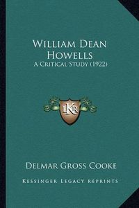 Cover image for William Dean Howells William Dean Howells: A Critical Study (1922) a Critical Study (1922)
