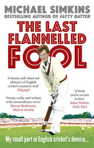 The Last Flannelled Fool: My Small Part in English Cricket's Demise and Its Large Part in Mine