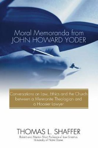 Moral Memoranda from John Howard Yoder: Conversations on Law, Ethics and the Church Between a Mennonite Theologian and a Hoosier Lawyer