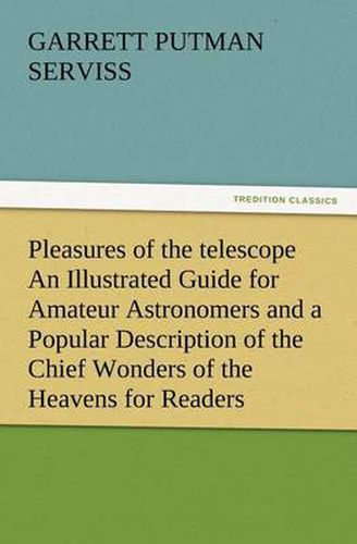 Cover image for Pleasures of the telescope An Illustrated Guide for Amateur Astronomers and a Popular Description of the Chief Wonders of the Heavens for General Readers