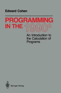 Cover image for Programming in the 1990s: An Introduction to the Calculation of Programs