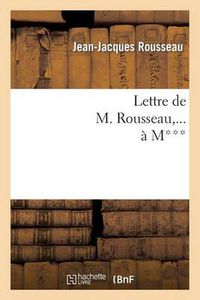 Cover image for Lettre de M. Rousseau, ... A M***.