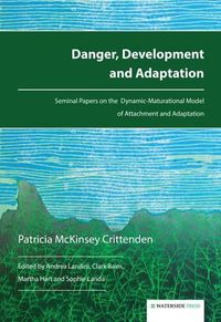 Cover image for Danger, Development and Adaptation: Seminal Papers on the Dynamic-Maturational Model of Attachment and Adaptation