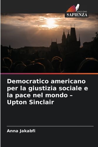 Cover image for Democratico americano per la giustizia sociale e la pace nel mondo - Upton Sinclair