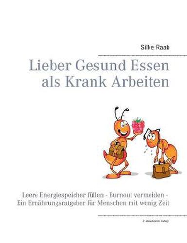 Cover image for Lieber gesund essen als krank arbeiten: Leere Energiespeicher fullen - Burnout vermeiden - Ein Ernahrungsratgeber fur Menschen mit wenig Zeit