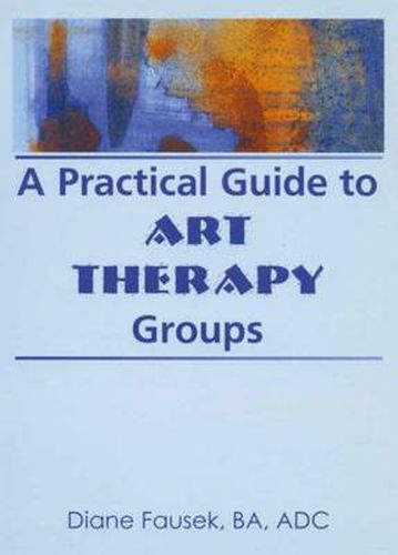 Cover image for A Practical Guide to Art Therapy Groups