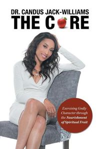 Cover image for The Core: Exercising Godly Character Through the Nourishment of Spiritual Fruit