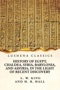 Cover image for History of Egypt, Chaldea, Syria, Babylonia, and Assyria, in the Light of Recent Discovery