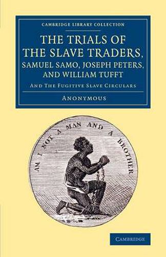 Cover image for The Trials of the Slave Traders, Samuel Samo, Joseph Peters, and William Tufft: And the Fugitive Slave Circulars