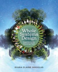 Cover image for Whole Systems Design: Inquiries in the Knowing Field