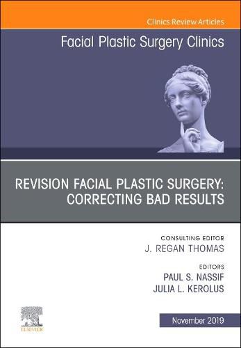 Revision Facial Plastic Surgery: Correcting Bad Results, An Issue of Facial Plastic Surgery Clinics of North America