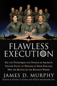 Cover image for Flawless Execution: Use The Techniques And Systems Of America's Fighter Pilots To Perform At Your Peak And Win The Battles Of The Business World