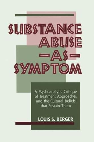 Cover image for Substance Abuse as Symptom: A Psychoanalytic Critique of Treatment Approaches and the Cultural Beliefs That Sustain Them