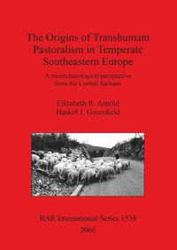 Cover image for The Origins of Transhumant Pastorialism in Temperate South Eastern Europe: A zooarchaeological perspective from the Central Balkans