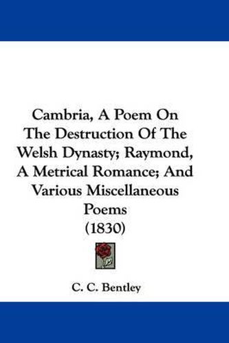 Cover image for Cambria, A Poem On The Destruction Of The Welsh Dynasty; Raymond, A Metrical Romance; And Various Miscellaneous Poems (1830)