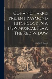 Cover image for Cohan & Harris Present Raymond Hitchcock In A New Musical Play, The Red Widow