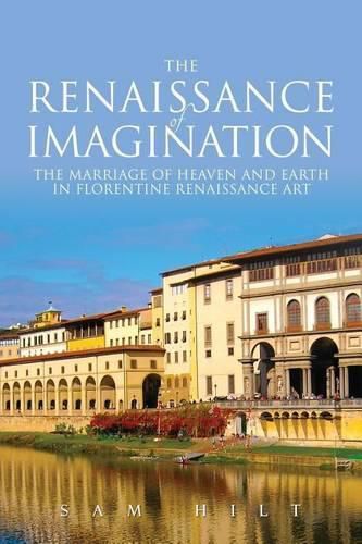 Cover image for The Renaissance of Imagination: The Marriage of Heaven and Earth in Florentine Renaissance Art