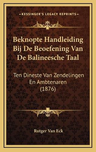 Cover image for Beknopte Handleiding Bij de Beoefening Van de Balineesche Taal: Ten Dineste Van Zendelingen En Ambtenaren (1876)