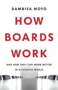 Cover image for How Boards Work: And How They Can Work Better in a Chaotic World