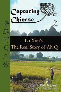 Cover image for Capturing Chinese the Real Story of Ah Q: An Advanced Chinese Reader with Pinyin and Detailed Footnotes to Help Read Chinese Literature