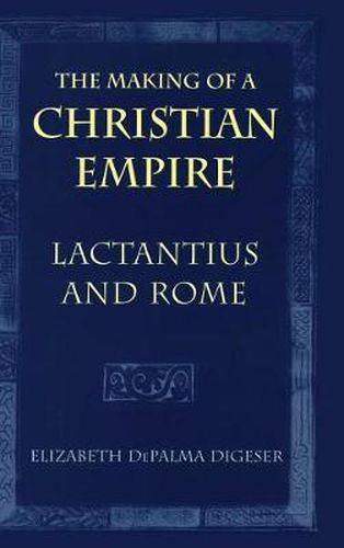 Cover image for The Making of a Christian Empire: Lactantius and Rome