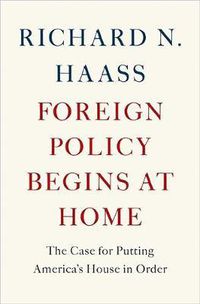 Cover image for Foreign Policy Begins at Home: The Case for Putting America's House in Order