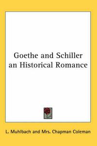 Cover image for Goethe and Schiller an Historical Romance