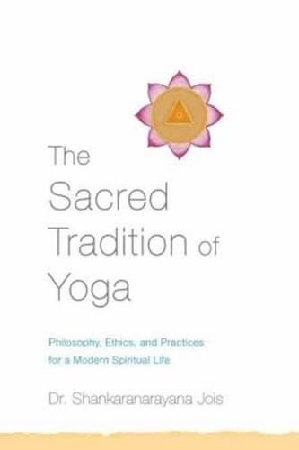 Cover image for The Sacred Tradition of Yoga: Philosophy, Ethics, and Practices for a Modern Spiritual Life