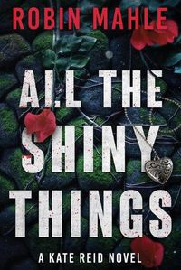 Cover image for All the Shiny Things: A Kate Reid Novel