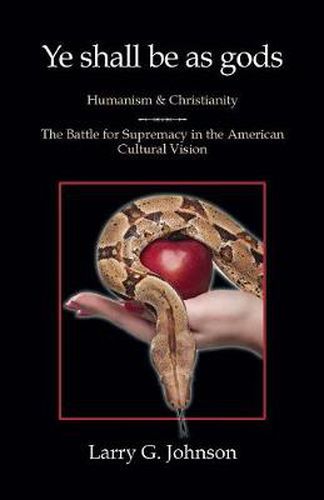 Cover image for Ye shall be as gods - Humanism and Christianity - The Battle for Supremacy in the American Cultural Vision