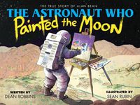 Cover image for The Astronaut Who Painted the Moon: The True Story of Alan Bean