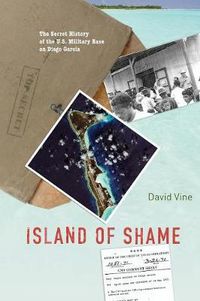 Cover image for Island of Shame: The Secret History of the U.S. Military Base on Diego Garcia