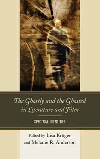 Cover image for The Ghostly and the Ghosted in Literature and Film: Spectral Identities