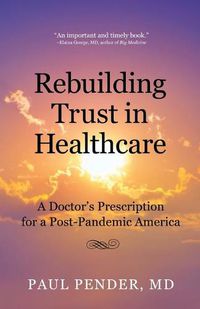 Cover image for Rebuilding Trust in Healthcare: A Doctor's Prescription for a Post-Pandemic America